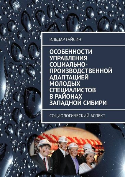 Обложка книги «Особенности управления социально-производственной адаптацией молодых специалистов в районах Западной Сибири. Социологический аспект»