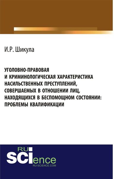 Обложка книги  «Уголовно-правовая и криминологическая характеристика насильственных преступлений, совершаемых в отношении лиц, находящихся в беспомощном состоянии. (Магистратура). Монография»
