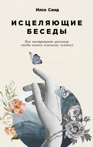 Обложка книги «Исцеляющие беседы. Как выстраивать разговор, чтобы помочь близкому человеку»