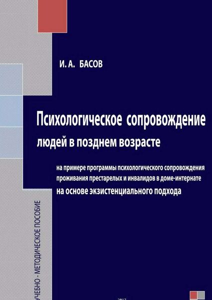 Обложка книги  «Психологическое сопровождение людей в позднем возрасте на основе экзистенциального подхода»