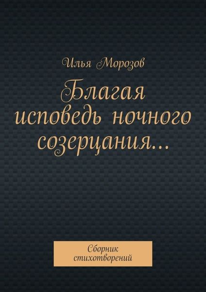Обложка книги  «Благая исповедь ночного созерцания… Сборник стихотворений»