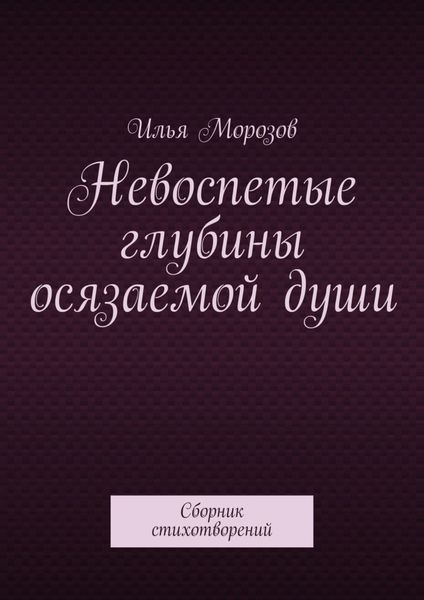 Обложка книги  «Невоспетые глубины осязаемой души. Сборник стихотворений»
