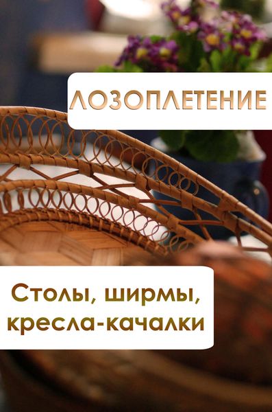 Обложка книги  «Лозоплетение. Столы, ширмы, кресла-качалки»