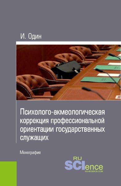 Обложка книги  «Психолого-акмеологическая коррекция профессиональной ориентации государственных служащих. (Аспирантура, Бакалавриат, Магистратура, Специалитет). Монография.»