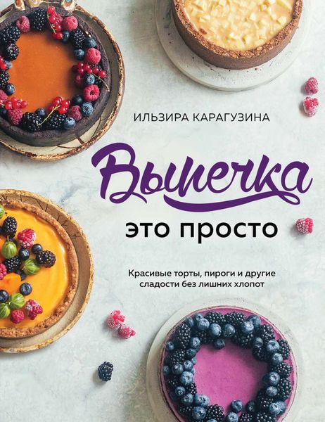 Обложка книги  «Выпечка – это просто. Красивые торты, пироги и другие сладости без лишних хлопот»