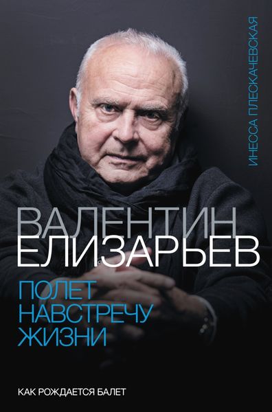 Обложка книги «Валентин Елизарьев. Полет навстречу жизни. Как рождается балет»