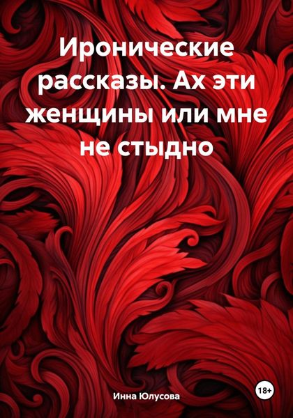 Обложка книги «Иронические рассказы. Ах эти женщины или мне не стыдно»