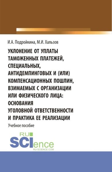 Обложка книги «Уклонение от уплаты таможенных платежей, специальных, антидемпинговых и (или) компенсационных пошлин, взимаемых с организации или физического лица: основания уголовной ответственности и практика ее реализации. (Бакалавриат, Магистратура). Учебное пособие.»