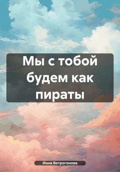 Обложка книги  «Мы с тобой будем как пираты»