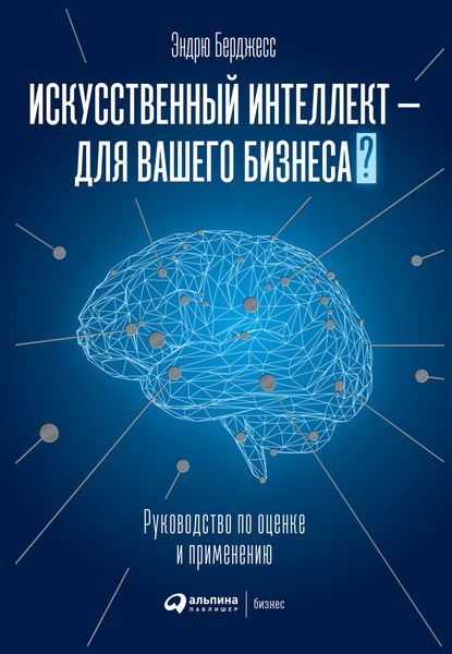 Обложка книги  «Искусственный интеллект – для вашего бизнеса. Руководство по оценке и применению»