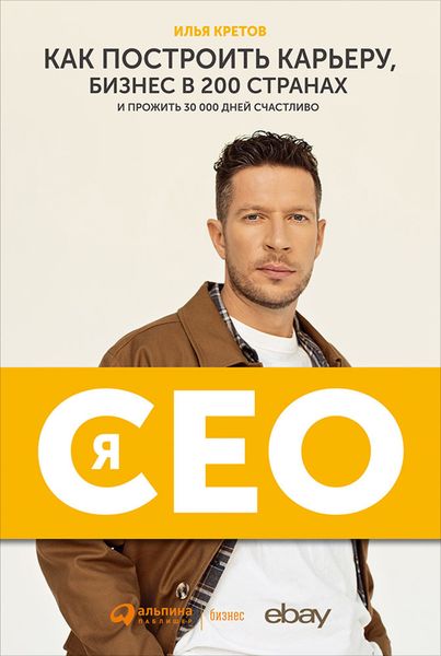 Обложка книги  «Я – CEO. Как построить карьеру, бизнес в 200 странах и прожить 30 000 дней счастливо»