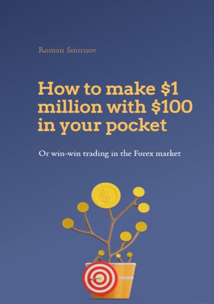 Обложка книги  «How to earn 1 million dollars with 100$ in your pocket or win-win trading in the Forex market»
