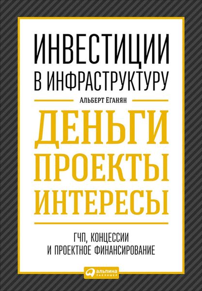 Обложка книги  «Инвестиции в инфраструктуру: Деньги, проекты, интересы. ГЧП, концессии, проектное финансирование»
