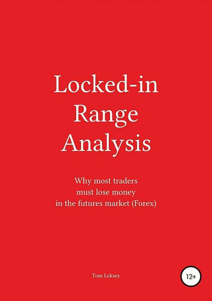 Обложка книги  «Locked-in Range Analysis: Why most traders must lose money in the futures market (Forex)»