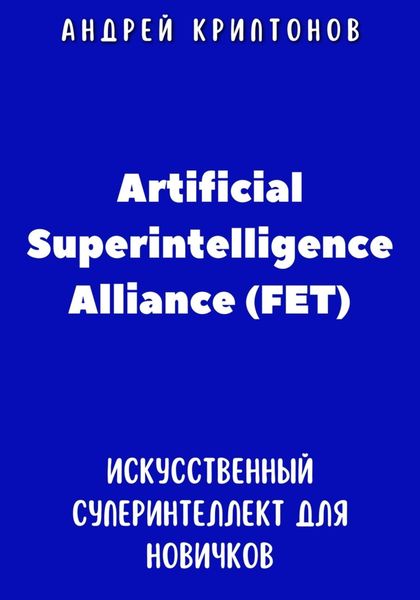 Обложка книги  «Путеводитель по Artificial Superintelligence Alliance (FET). Искусственный суперинтеллект для новичков»