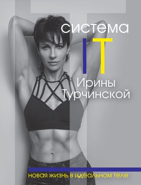 Обложка книги «Система IT Ирины Турчинской. Новая жизнь в идеальном теле»