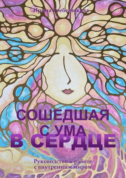 Обложка книги  «Сошедшая с ума в сердце. Руководство по работе с внутренним миром»
