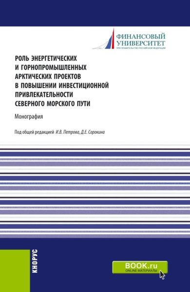 Обложка книги «Роль энергетических и горнопромышленных арктических проектов в повышении инвестиционной привлекательности северного морского пути. (Аспирантура, Бакалавриат, Магистратура). Монография.»