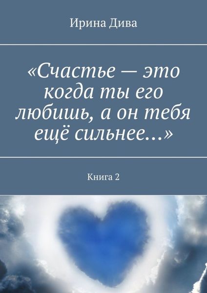 Обложка книги ««Счастье – это когда ты его любишь, а он тебя ещё сильнее…». Книга 2»