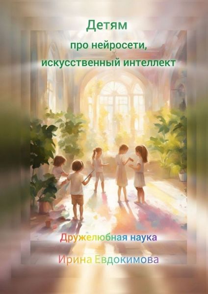 Обложка книги  «Детям про нейросети, искусственный интеллект. Дружелюбная наука»