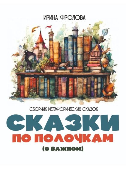 Обложка книги  «Сказки по полочкам (о важном). Сборник метафорических сказок»