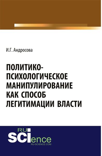 Обложка книги  «Политико-психологическое манипулирование как способ легитимации власти. (Аспирантура, Магистратура). Монография.»