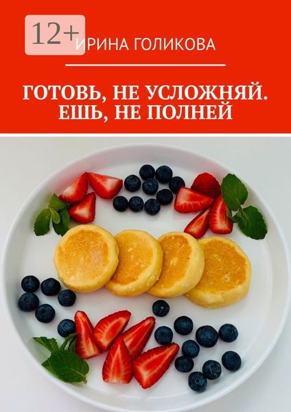 Обложка книги «Готовь, не усложняй. Ешь, не полней»