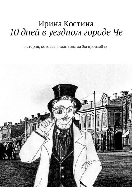 Обложка книги  «10 дней в уездном городе Че. история, которая вполне могла бы произойти»