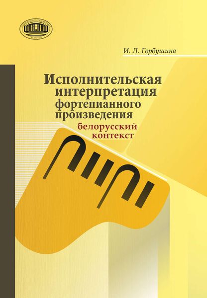 Обложка книги «Исполнительская интерпретация фортепианного произведения: белорусский контекст»