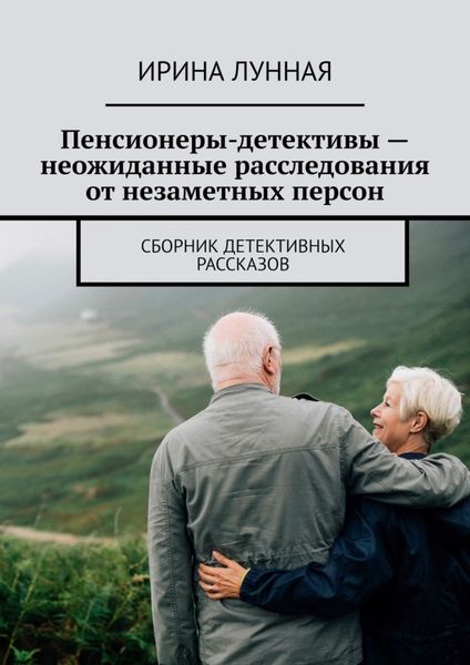 Обложка книги  «Пенсионеры-детективы – неожиданные расследования от незаметных персон. Сборник детективных рассказов»