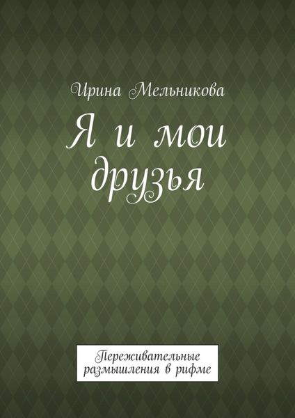 Обложка книги  «Я и мои друзья. Переживательные размышления в рифме»