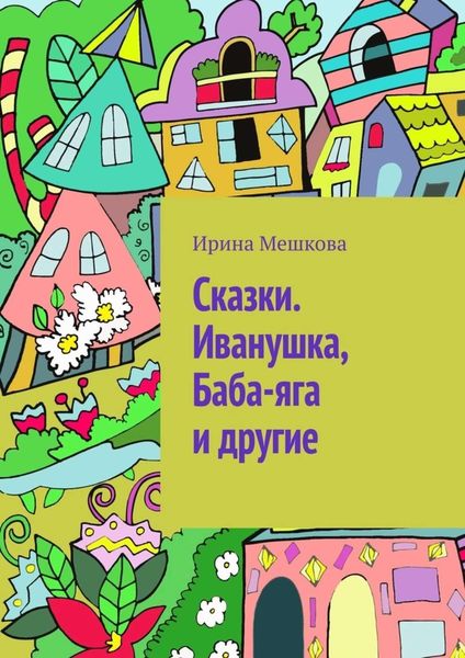 Обложка книги «Сказки. Иванушка, Баба-яга и другие»