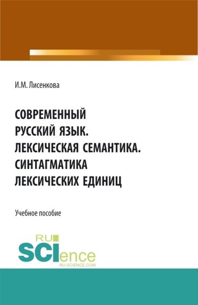Обложка книги  «Современный русский язык. Лексическая семантика. Синтагматика лексических единиц. (Бакалавриат, Специалитет). Учебное пособие.»