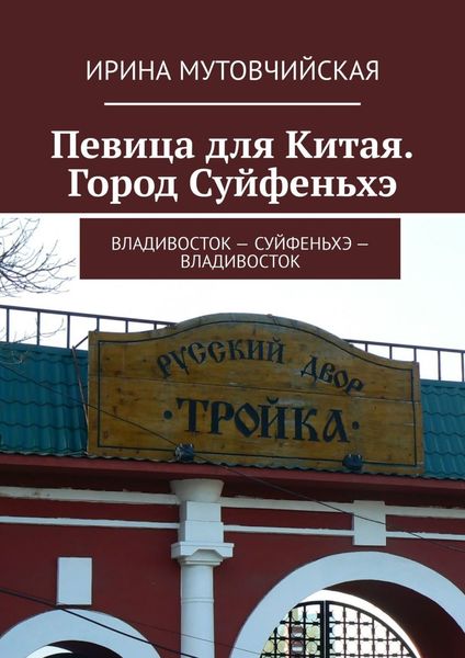 Обложка книги «Певица для Китая. Город Суйфеньхэ. Владивосток – Суйфеньхэ – Владивосток»