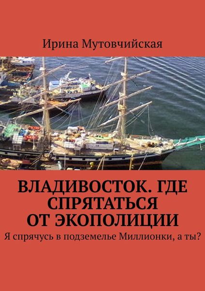Обложка книги  «Владивосток. Где спрятаться от экополиции. Я спрячусь в подземелье Миллионки, а ты?»