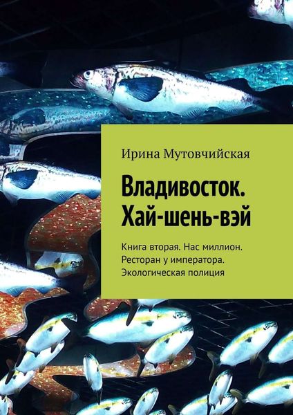 Обложка книги  «Владивосток. Хай-шень-вэй. Книга вторая. Нас миллион. Ресторан у императора. Экологическая полиция»