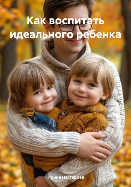 Обложка книги «Как воспитать идеального ребенка»