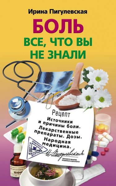 Обложка книги «Боль. Всё, что вы не знали. Источники и причины боли. Лекарственные препараты. Дозы. Народная медицина»