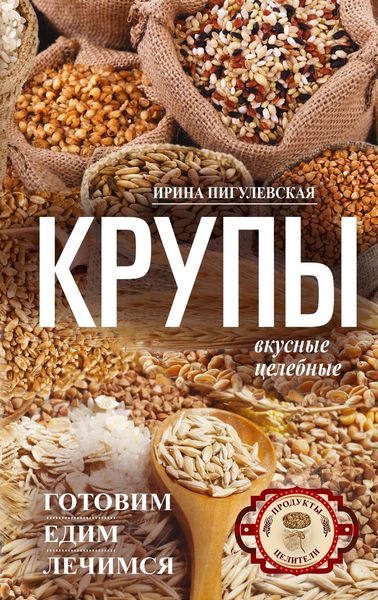 Обложка книги  «Крупы вкусные, целебные. Готовим, едим, лечимся»