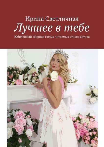 Обложка книги «Лучшее в тебе. Юбилейный сборник самых читаемых стихов автора»