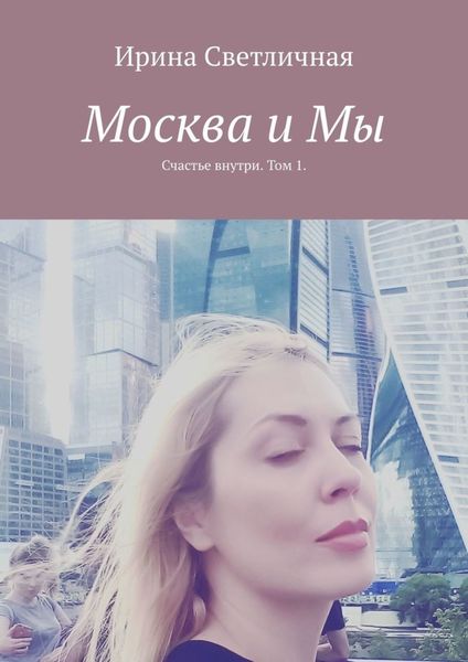 Обложка книги «Москва и Мы. Счастье внутри. Том 1»