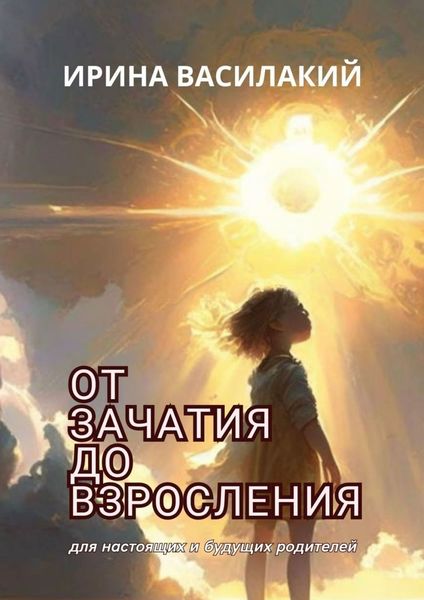 Обложка книги «От зачатия до взросления. Для настоящих и будущих родителей»