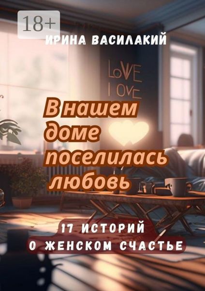 Обложка книги «В нашем доме поселилась любовь. 17 историй о женском счастье»
