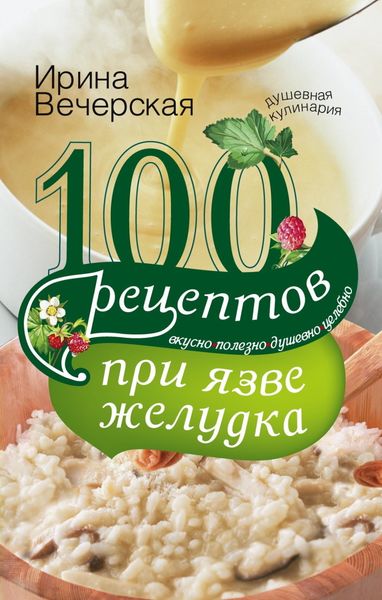 Обложка книги  «100 рецептов при язве желудка. Вкусно, полезно, душевно, целебно»