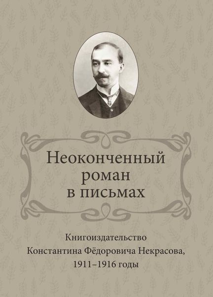 Обложка книги «Неоконченный роман в письмах. Книгоиздательство Константина Фёдоровича Некрасова 1911-1916 годы»