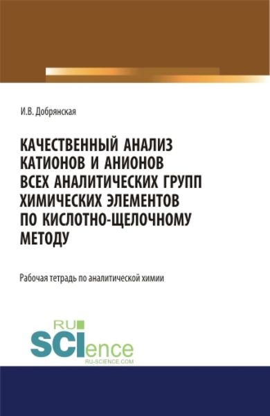 Обложка книги  «Качественный анализ катионов и анионов всех аналитических групп химических элементов по кислотно-щелочному методу. РАБОЧАЯ ТЕТРАДЬ. (СПО). Учебное пособие.»