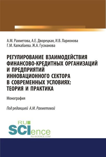 Обложка книги «Регулирование взаимодействия финансово-кредитных организаций и предприятий инновационного сектора в современных условиях: теория и практика. (Аспирантура, Бакалавриат). Монография.»