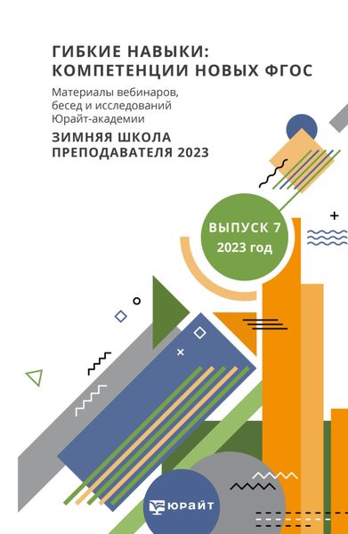 Обложка книги «Гибкие навыки: компетенции новых ФГОС. Материалы вебинаров, бесед и исследований Юрайт-академии. Выпуск 7. Зимняя школа преподавателя 2023»