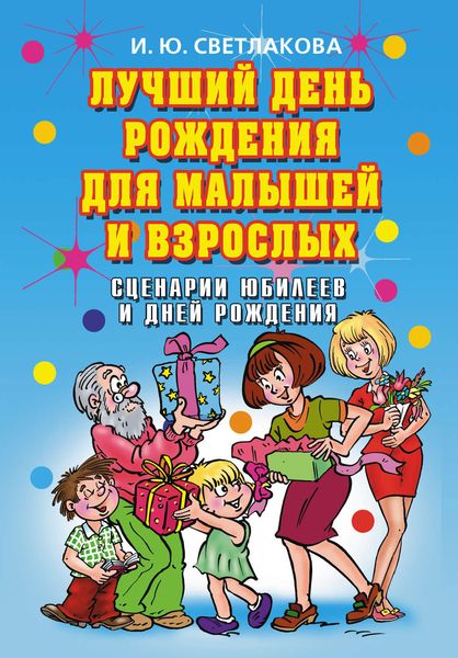 Обложка книги «Лучший день рождения для малышей и взрослых. Сценарии юбилеев и дней рождения»