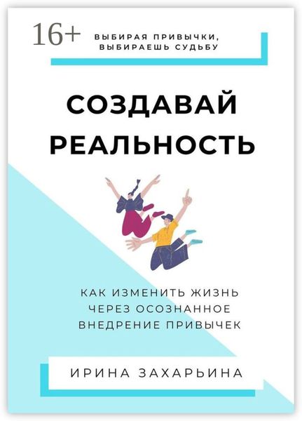 Обложка книги «Создавай реальность. Как изменить жизнь через осознанное внедрение привычек»